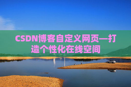 CSDN博客自定义网页—打造个性化在线空间